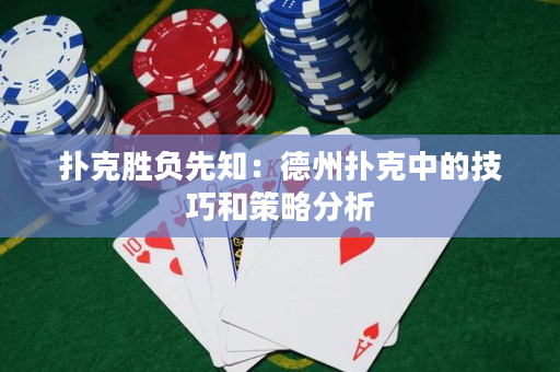 扑克胜负先知：德州扑克中的技巧和策略分析