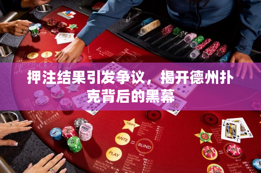 押注结果引发争议，揭开德州扑克背后的黑幕