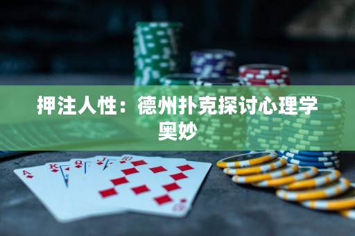 押注人性：德州扑克探讨心理学奥妙
