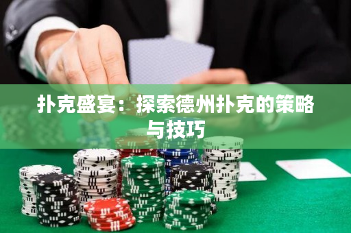 扑克盛宴：探索德州扑克的策略与技巧