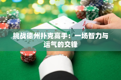 挑战德州扑克高手：一场智力与运气的交锋