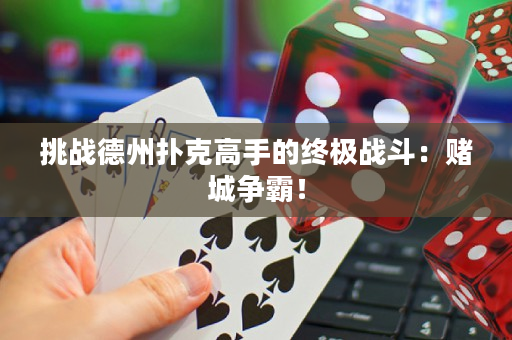 挑战德州扑克高手的终极战斗：赌城争霸！