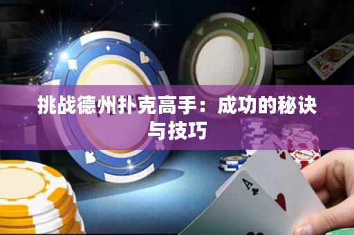 挑战德州扑克高手：成功的秘诀与技巧