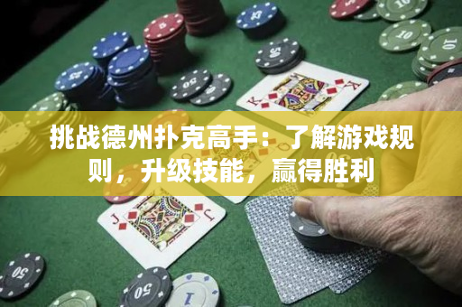 挑战德州扑克高手：了解游戏规则，升级技能，赢得胜利