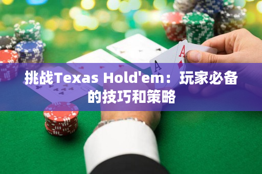 挑战Texas Hold'em：玩家必备的技巧和策略