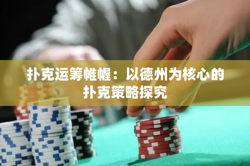 扑克运筹帷幄：以德州为核心的扑克策略探究
