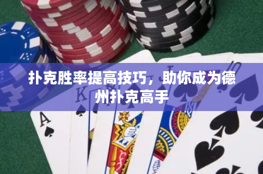 扑克胜率提高技巧，助你成为德州扑克高手
