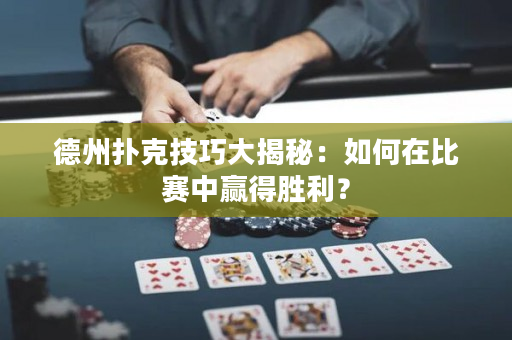 德州扑克技巧大揭秘：如何在比赛中赢得胜利？