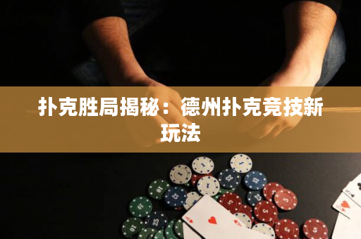 扑克胜局揭秘：德州扑克竞技新玩法
