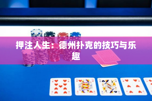 押注人生：德州扑克的技巧与乐趣