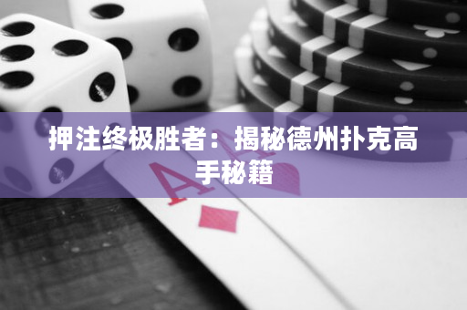 押注终极胜者：揭秘德州扑克高手秘籍