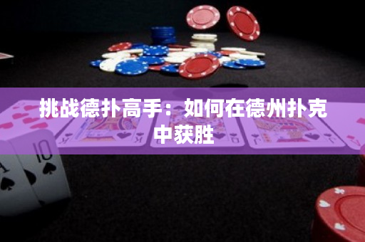 挑战德扑高手：如何在德州扑克中获胜