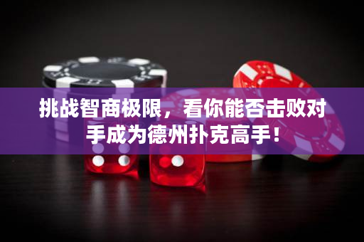 挑战智商极限，看你能否击败对手成为德州扑克高手！