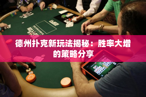 德州扑克新玩法揭秘：胜率大增的策略分享
