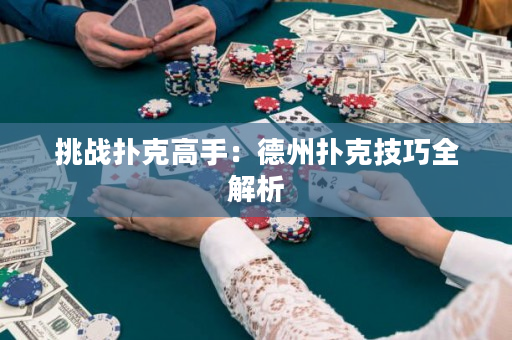 挑战扑克高手：德州扑克技巧全解析