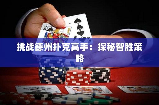 挑战德州扑克高手：探秘智胜策略