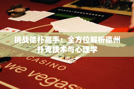 挑战德扑高手：全方位解析德州扑克技术与心理学