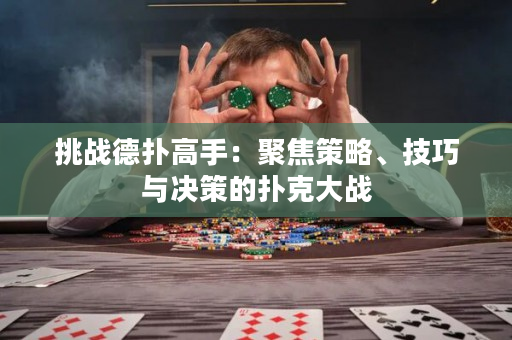 挑战德扑高手：聚焦策略、技巧与决策的扑克大战