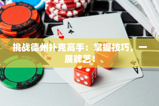 挑战德州扑克高手：掌握技巧，一展牌艺！
