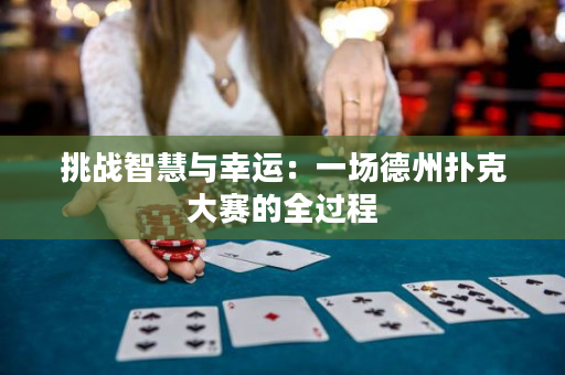 挑战智慧与幸运：一场德州扑克大赛的全过程
