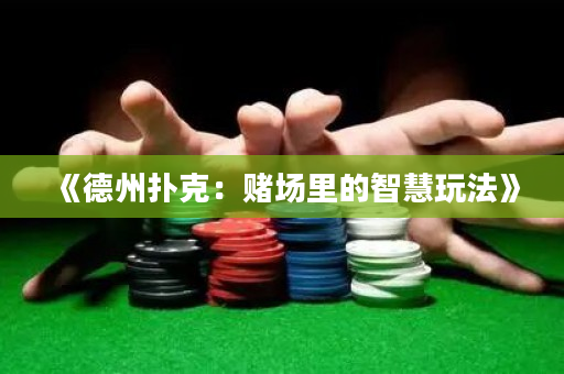 《德州扑克：赌场里的智慧玩法》