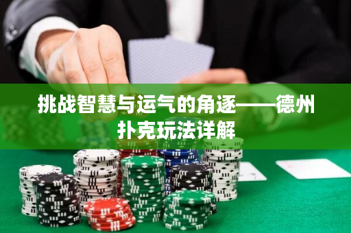 挑战智慧与运气的角逐——德州扑克玩法详解