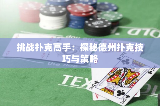 挑战扑克高手：探秘德州扑克技巧与策略