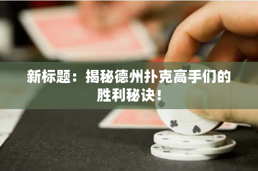 新标题：揭秘德州扑克高手们的胜利秘诀！