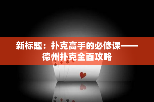 新标题：扑克高手的必修课——德州扑克全面攻略