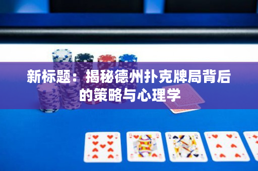 新标题：揭秘德州扑克牌局背后的策略与心理学