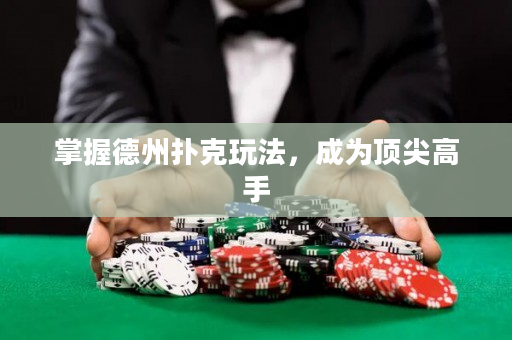 掌握德州扑克玩法，成为顶尖高手