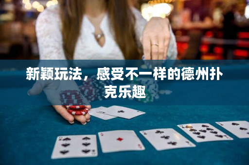 新颖玩法，感受不一样的德州扑克乐趣