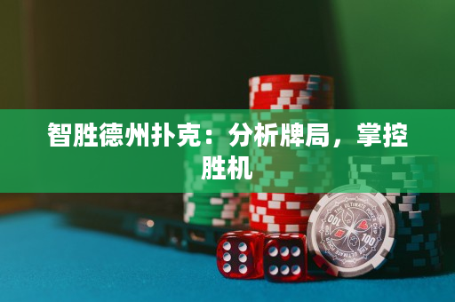 智胜德州扑克：分析牌局，掌控胜机