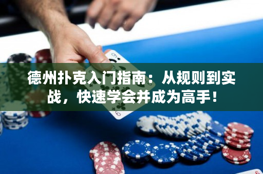 德州扑克入门指南：从规则到实战，快速学会并成为高手！