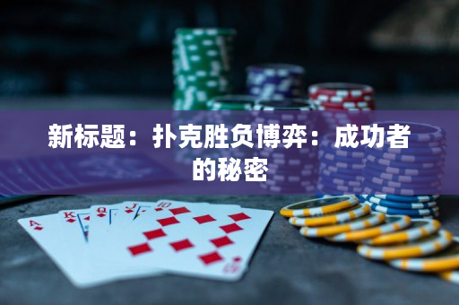 新标题：扑克胜负博弈：成功者的秘密