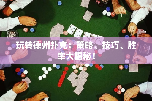 玩转德州扑克：策略、技巧、胜率大揭秘！