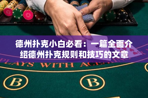 德州扑克小白必看：一篇全面介绍德州扑克规则和技巧的文章