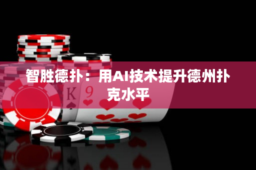 智胜德扑：用AI技术提升德州扑克水平