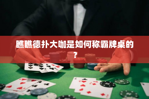 瞧瞧德扑大咖是如何称霸牌桌的？