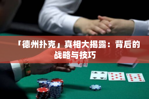 「德州扑克」真相大揭露：背后的战略与技巧