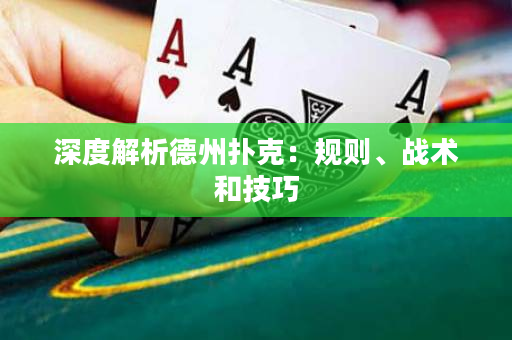深度解析德州扑克：规则、战术和技巧