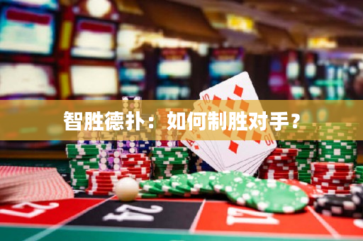 智胜德扑：如何制胜对手？