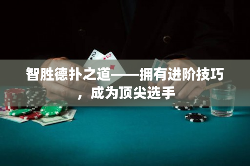 智胜德扑之道——拥有进阶技巧，成为顶尖选手