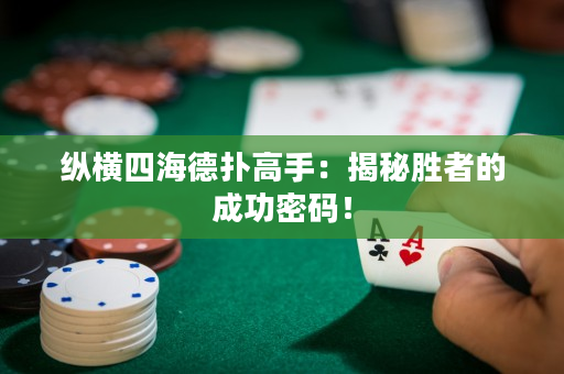 纵横四海德扑高手：揭秘胜者的成功密码！