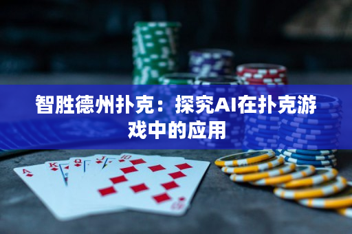 智胜德州扑克：探究AI在扑克游戏中的应用
