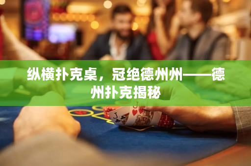 纵横扑克桌，冠绝德州州——德州扑克揭秘