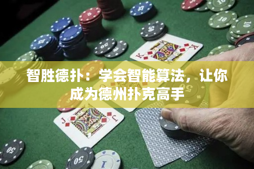 智胜德扑：学会智能算法，让你成为德州扑克高手