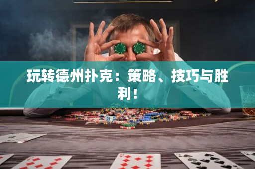 玩转德州扑克：策略、技巧与胜利！