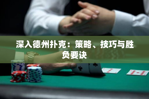 深入德州扑克：策略、技巧与胜负要诀