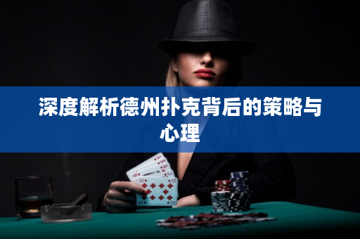 深度解析德州扑克背后的策略与心理